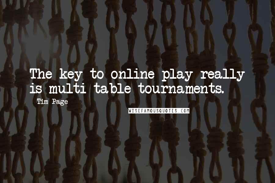 Tim Page Quotes: The key to online play really is multi-table tournaments.