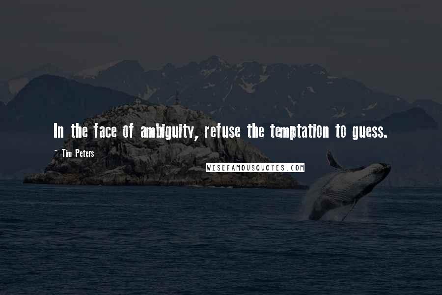 Tim Peters Quotes: In the face of ambiguity, refuse the temptation to guess.