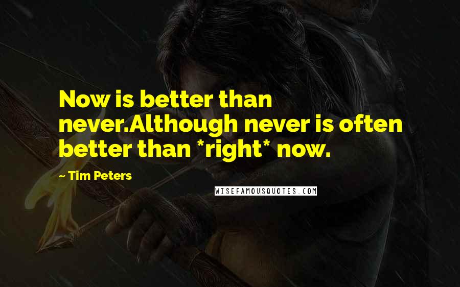 Tim Peters Quotes: Now is better than never.Although never is often better than *right* now.