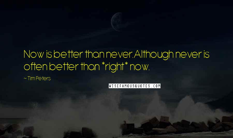 Tim Peters Quotes: Now is better than never.Although never is often better than *right* now.