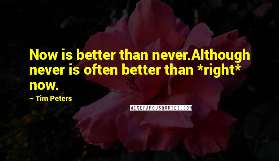 Tim Peters Quotes: Now is better than never.Although never is often better than *right* now.