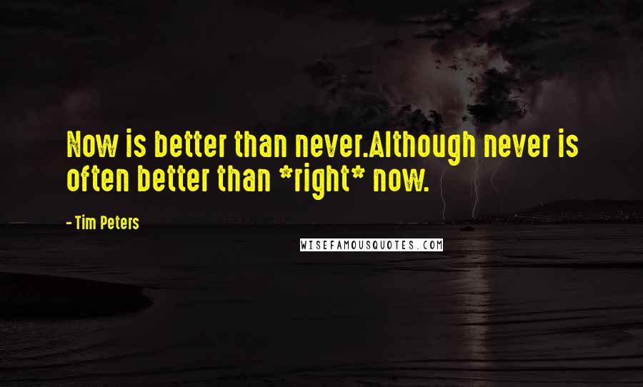 Tim Peters Quotes: Now is better than never.Although never is often better than *right* now.