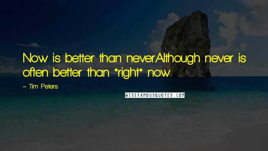 Tim Peters Quotes: Now is better than never.Although never is often better than *right* now.