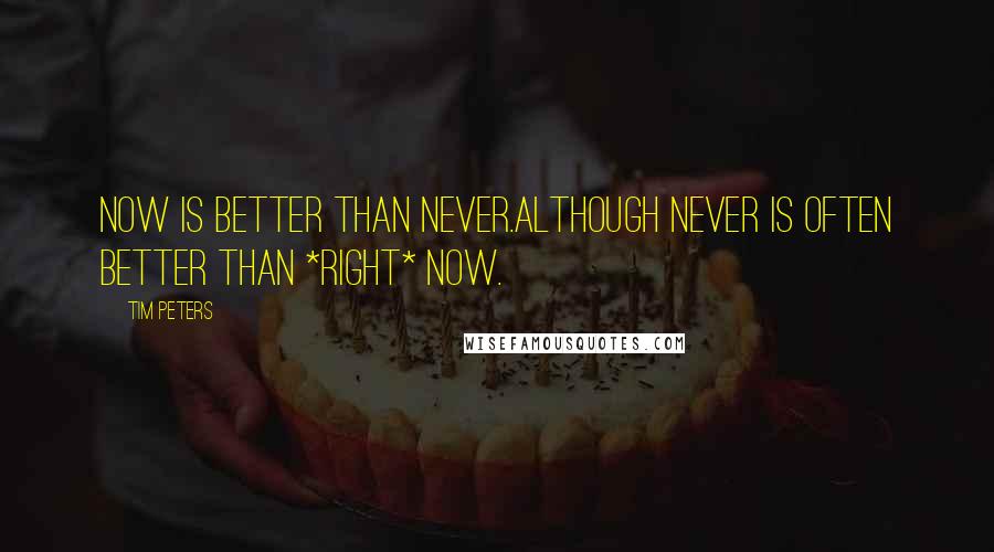 Tim Peters Quotes: Now is better than never.Although never is often better than *right* now.