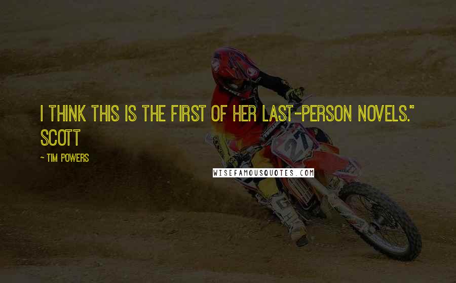 Tim Powers Quotes: I think this is the first of her last-person novels." Scott