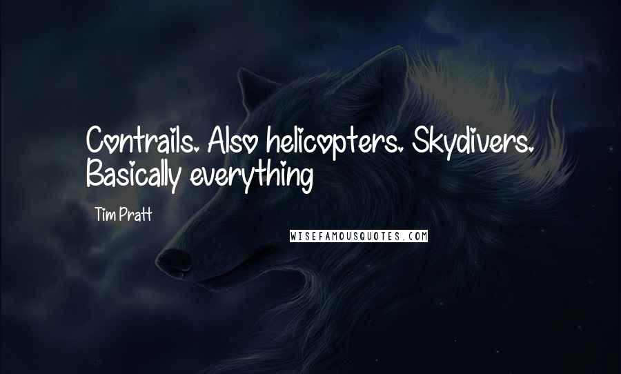 Tim Pratt Quotes: Contrails. Also helicopters. Skydivers. Basically everything