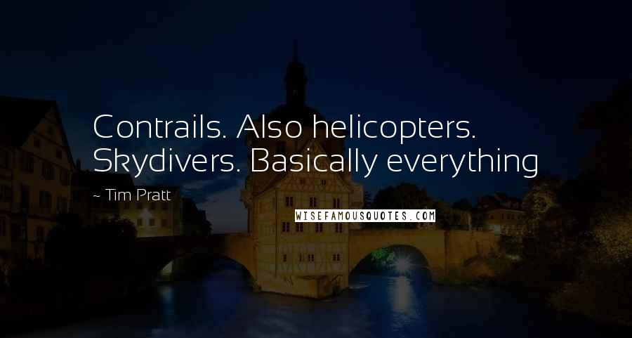 Tim Pratt Quotes: Contrails. Also helicopters. Skydivers. Basically everything