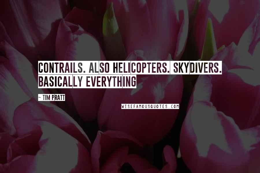 Tim Pratt Quotes: Contrails. Also helicopters. Skydivers. Basically everything