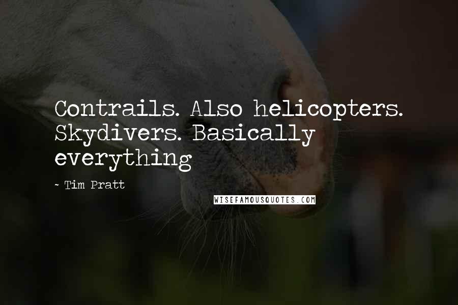 Tim Pratt Quotes: Contrails. Also helicopters. Skydivers. Basically everything