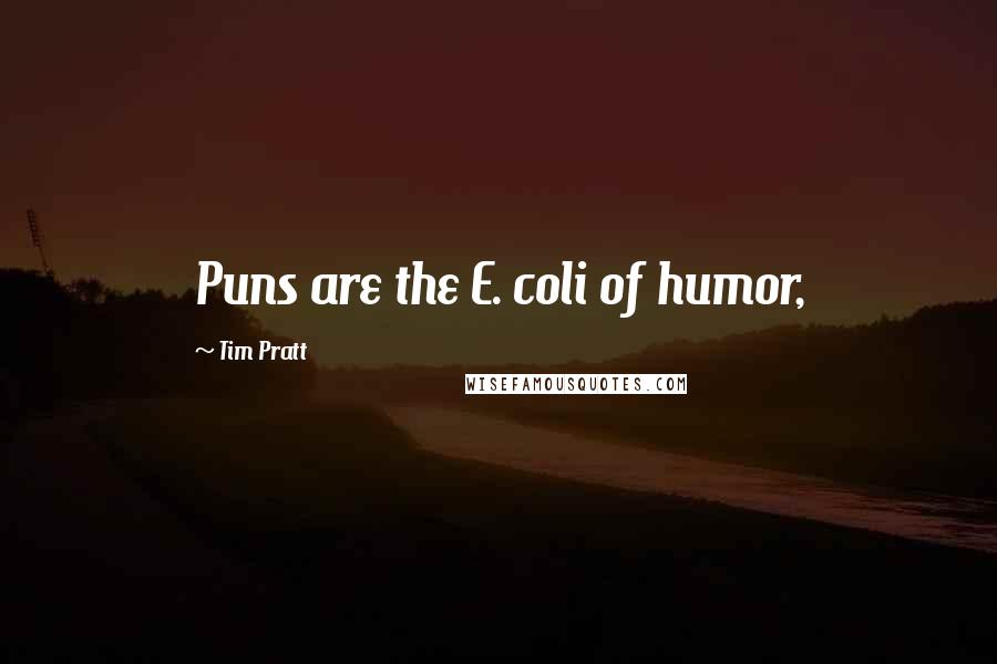 Tim Pratt Quotes: Puns are the E. coli of humor,