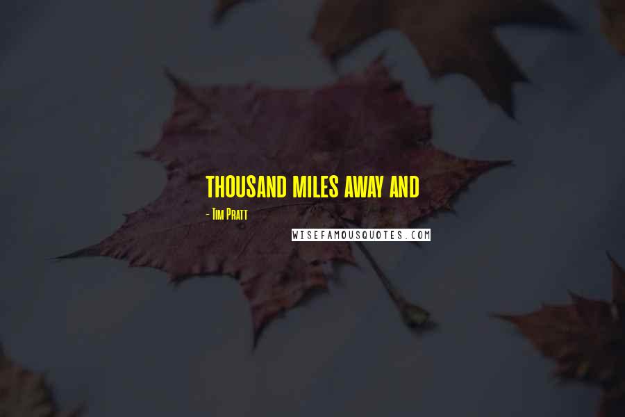 Tim Pratt Quotes: thousand miles away and