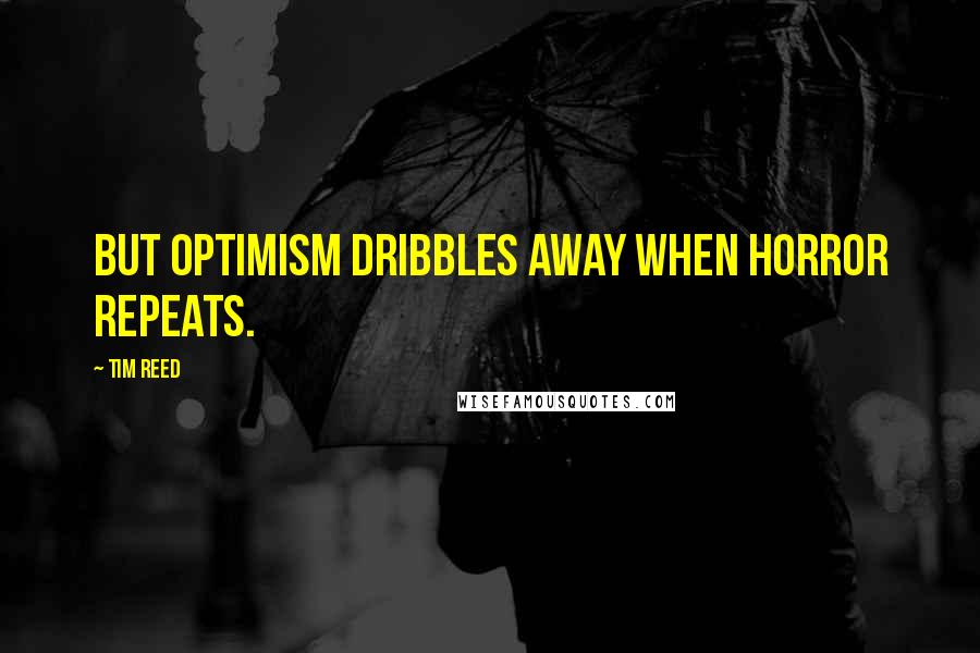 Tim Reed Quotes: But optimism dribbles away when horror repeats.