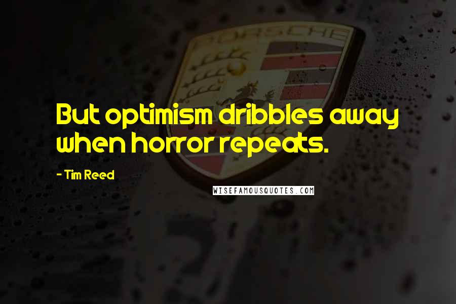 Tim Reed Quotes: But optimism dribbles away when horror repeats.