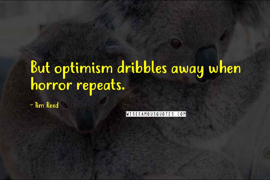 Tim Reed Quotes: But optimism dribbles away when horror repeats.