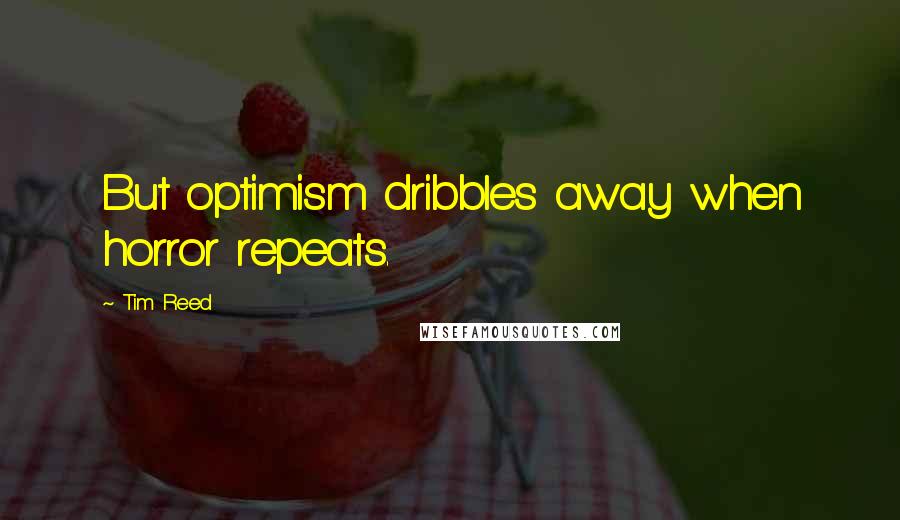 Tim Reed Quotes: But optimism dribbles away when horror repeats.