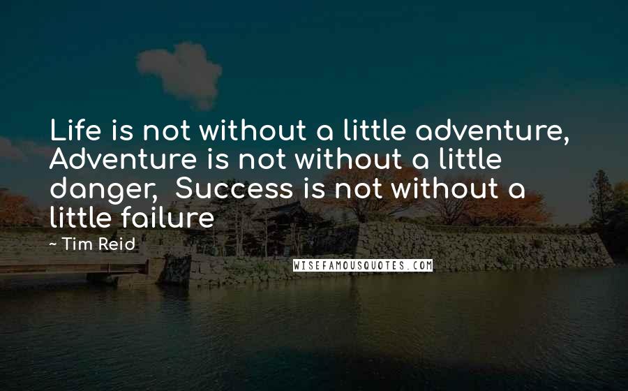 Tim Reid Quotes: Life is not without a little adventure, Adventure is not without a little danger, Success is not without a little failure