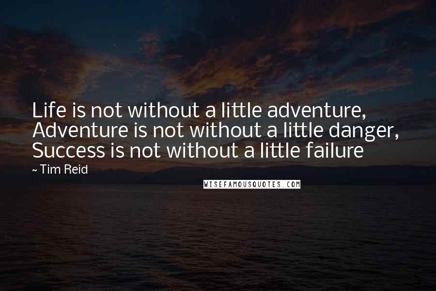 Tim Reid Quotes: Life is not without a little adventure,  Adventure is not without a little danger,  Success is not without a little failure