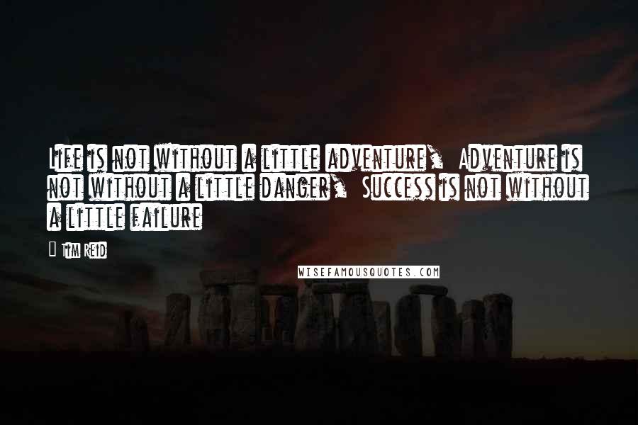 Tim Reid Quotes: Life is not without a little adventure,  Adventure is not without a little danger,  Success is not without a little failure