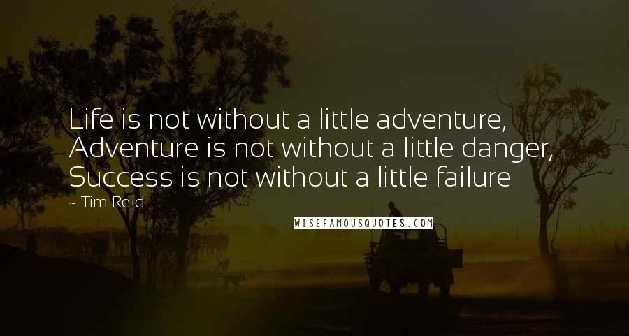 Tim Reid Quotes: Life is not without a little adventure,  Adventure is not without a little danger,  Success is not without a little failure