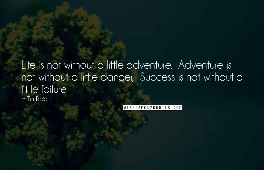 Tim Reid Quotes: Life is not without a little adventure,  Adventure is not without a little danger,  Success is not without a little failure