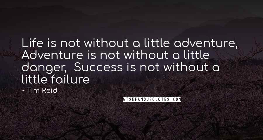 Tim Reid Quotes: Life is not without a little adventure,  Adventure is not without a little danger,  Success is not without a little failure