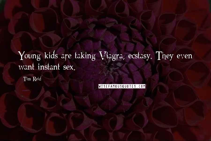 Tim Reid Quotes: Young kids are taking Viagra, ecstasy. They even want instant sex.