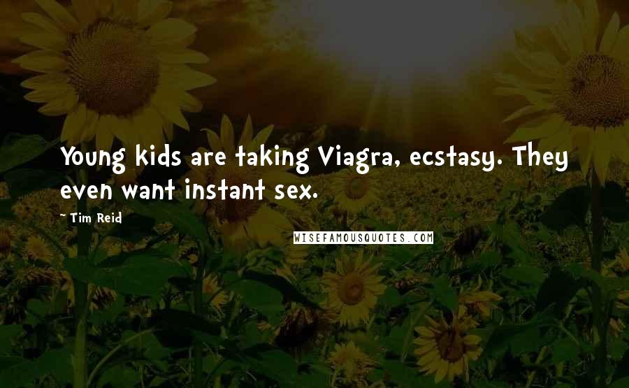Tim Reid Quotes: Young kids are taking Viagra, ecstasy. They even want instant sex.