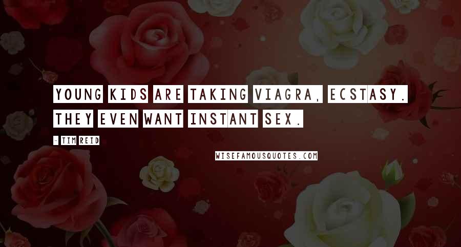 Tim Reid Quotes: Young kids are taking Viagra, ecstasy. They even want instant sex.