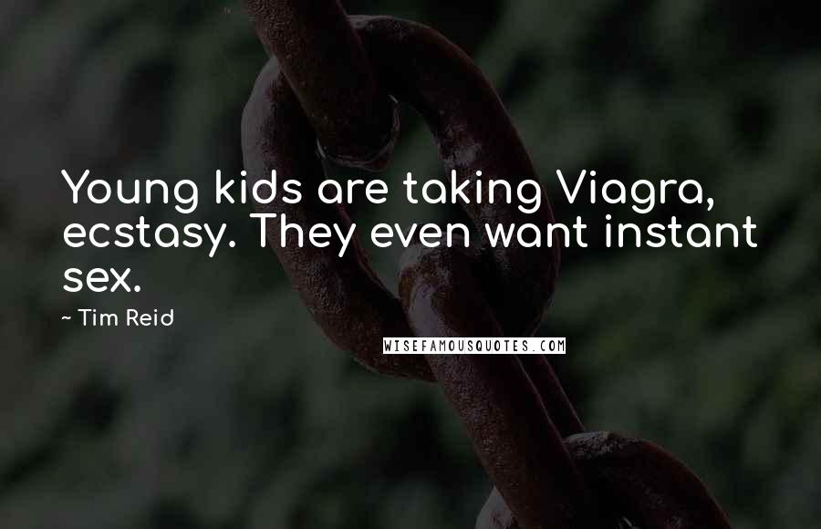 Tim Reid Quotes: Young kids are taking Viagra, ecstasy. They even want instant sex.