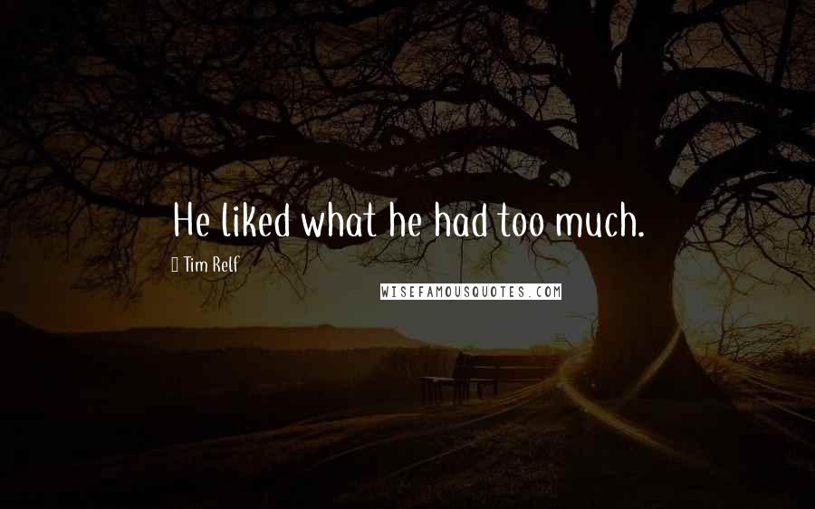 Tim Relf Quotes: He liked what he had too much.