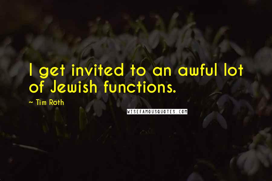 Tim Roth Quotes: I get invited to an awful lot of Jewish functions.