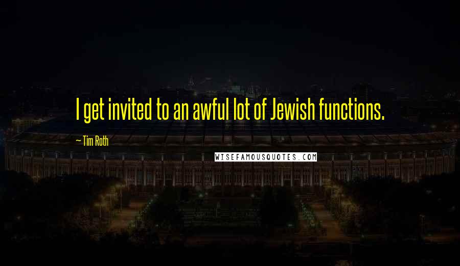 Tim Roth Quotes: I get invited to an awful lot of Jewish functions.