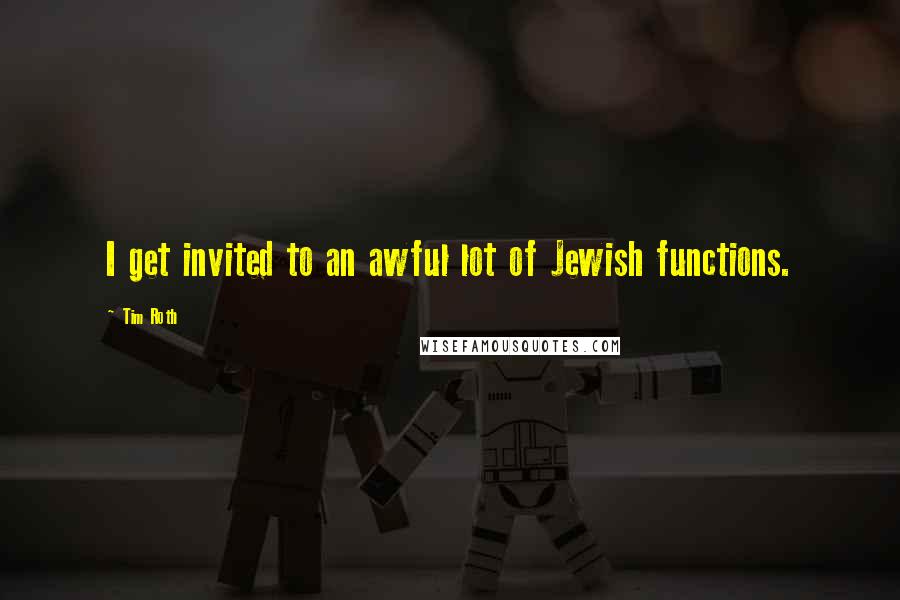 Tim Roth Quotes: I get invited to an awful lot of Jewish functions.