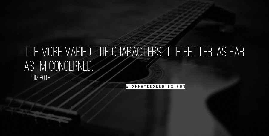 Tim Roth Quotes: The more varied the characters, the better, as far as I'm concerned.