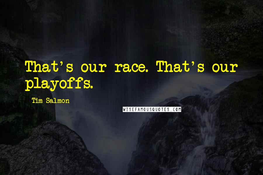 Tim Salmon Quotes: That's our race. That's our playoffs.