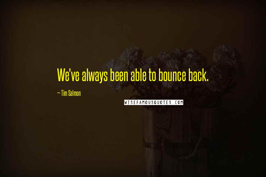 Tim Salmon Quotes: We've always been able to bounce back.