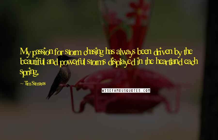 Tim Samaras Quotes: My passion for storm chasing has always been driven by the beautiful and powerful storms displayed in the heartland each spring.