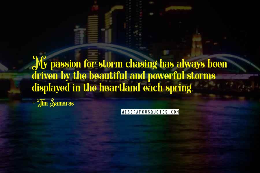 Tim Samaras Quotes: My passion for storm chasing has always been driven by the beautiful and powerful storms displayed in the heartland each spring.