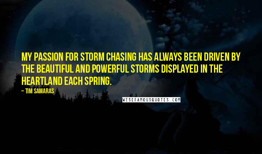 Tim Samaras Quotes: My passion for storm chasing has always been driven by the beautiful and powerful storms displayed in the heartland each spring.