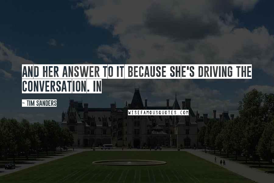 Tim Sanders Quotes: And her answer to it because she's driving the conversation. In