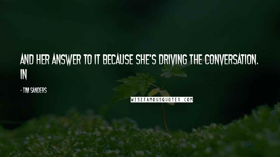 Tim Sanders Quotes: And her answer to it because she's driving the conversation. In