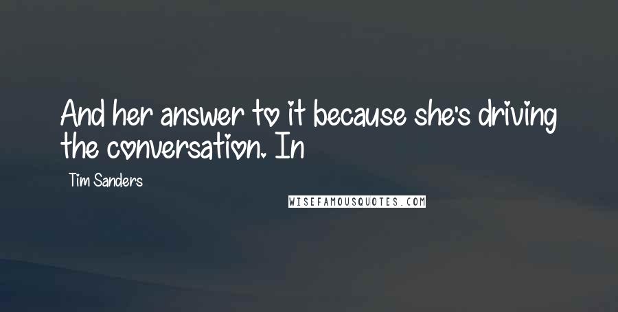 Tim Sanders Quotes: And her answer to it because she's driving the conversation. In