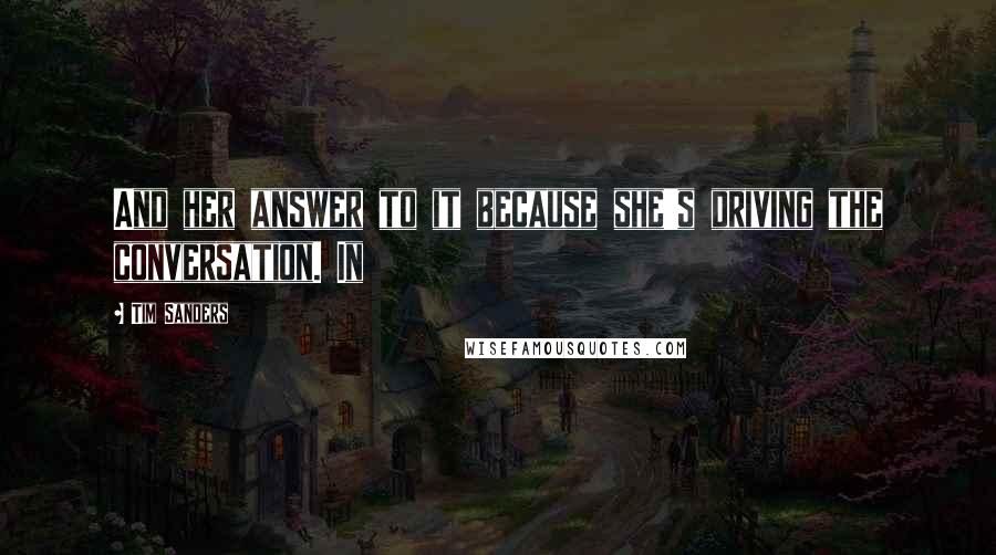 Tim Sanders Quotes: And her answer to it because she's driving the conversation. In