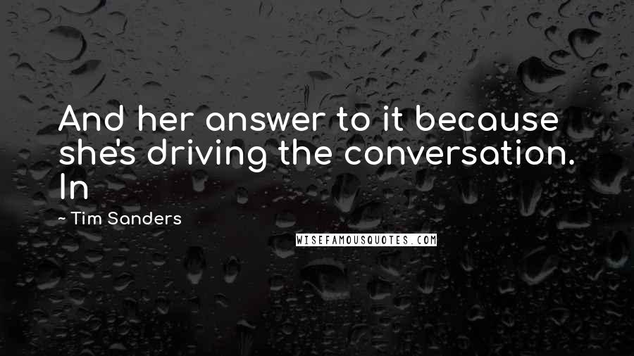 Tim Sanders Quotes: And her answer to it because she's driving the conversation. In