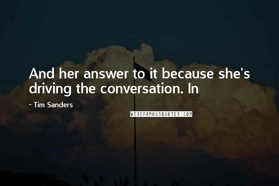 Tim Sanders Quotes: And her answer to it because she's driving the conversation. In