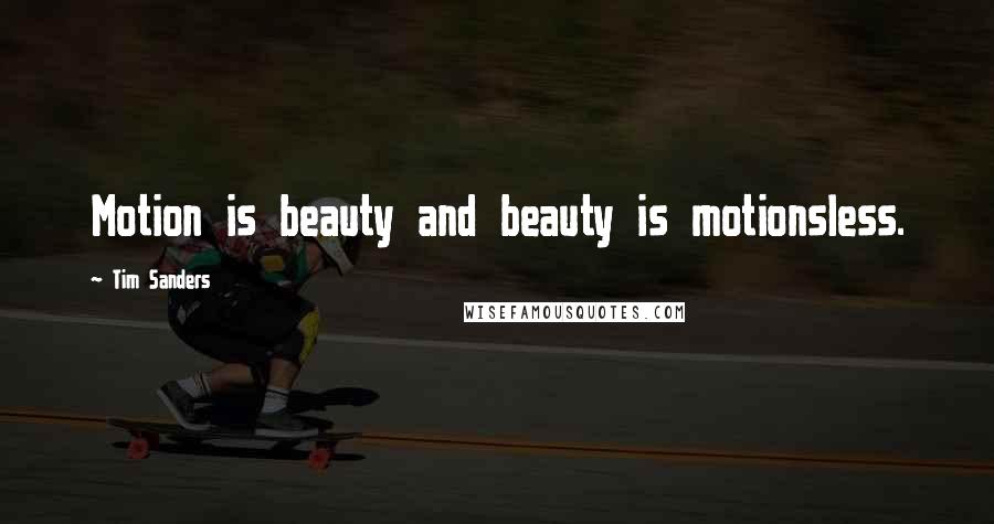 Tim Sanders Quotes: Motion is beauty and beauty is motionsless.