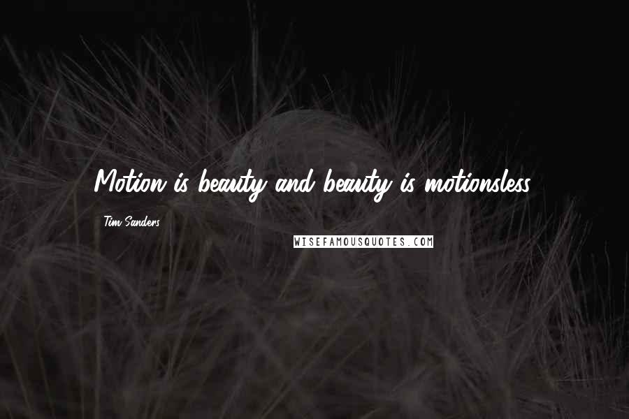 Tim Sanders Quotes: Motion is beauty and beauty is motionsless.