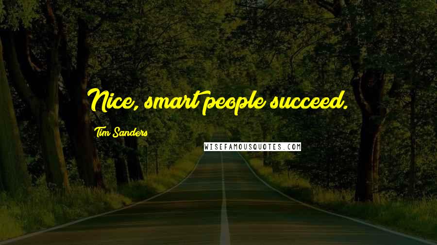 Tim Sanders Quotes: Nice, smart people succeed.
