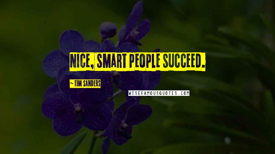 Tim Sanders Quotes: Nice, smart people succeed.