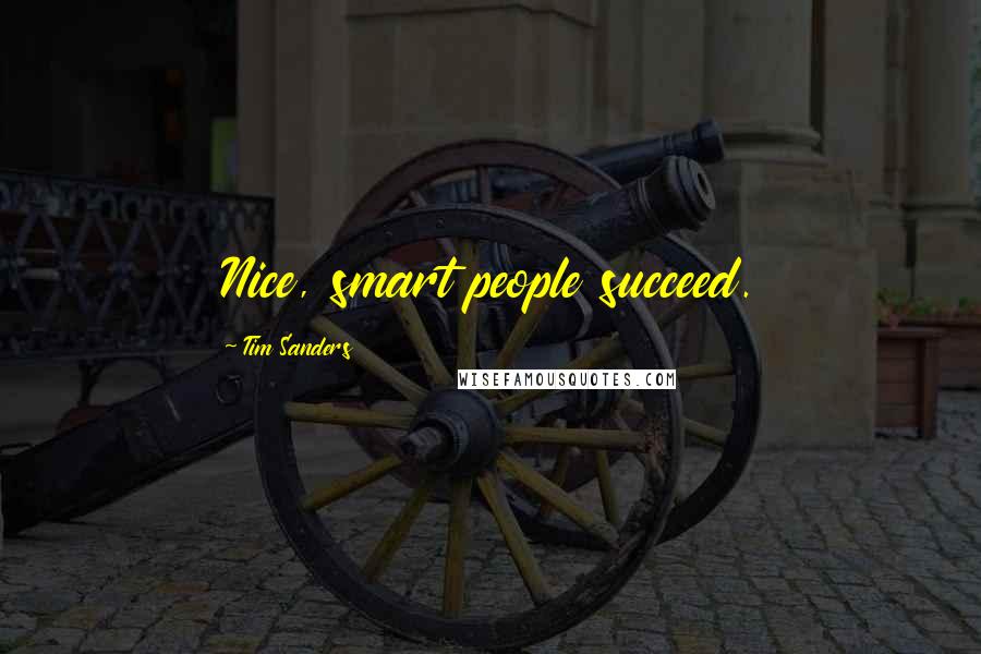 Tim Sanders Quotes: Nice, smart people succeed.